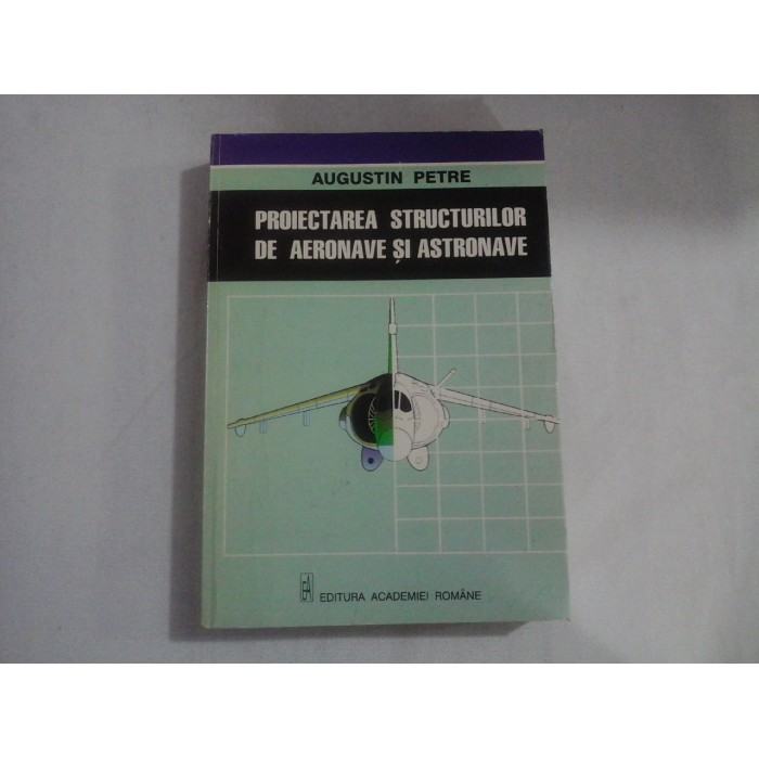 PROIECTAREA STRUCTURILOR DE AERONAVE SI ASTRONAVE - Augustin Petre